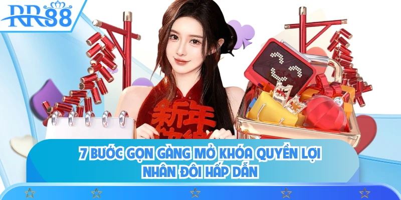 7 bước gọn gàng mở khóa quyền lợi nhân đôi hấp dẫn
