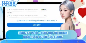 Đăng Ký RR88 - Khởi Tạo Tài Khoản Nhận Trọn Ưu Đãi Cực Khủng 