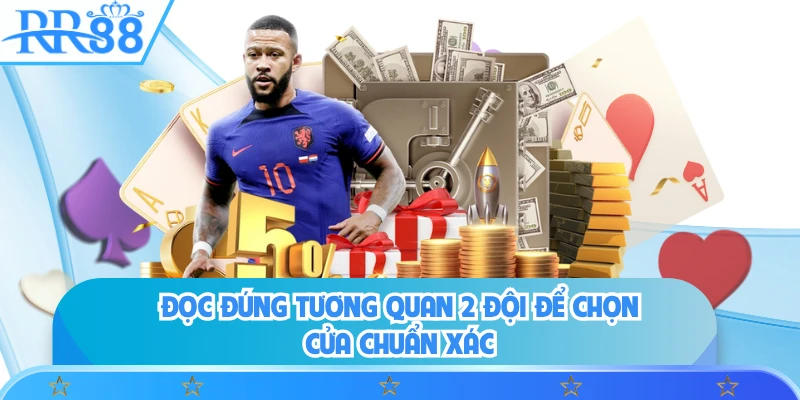 Đọc đúng tương quan 2 đội để chọn cửa chuẩn xác