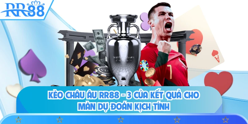 Kèo Châu Âu RR88 - 3 Cửa Kết Quả Cho Màn Dự Đoán Kịch Tính