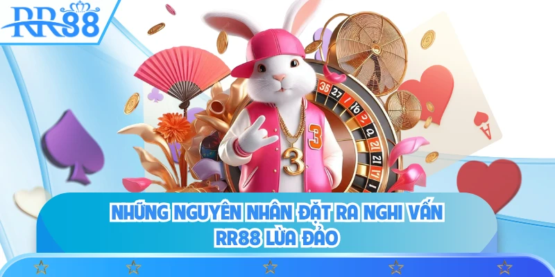 Những nguyên nhân đặt ra nghi vấn RR88 lừa đảo
