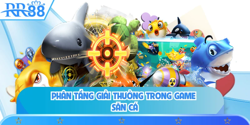 Phân tầng giải thưởng trong game săn cá